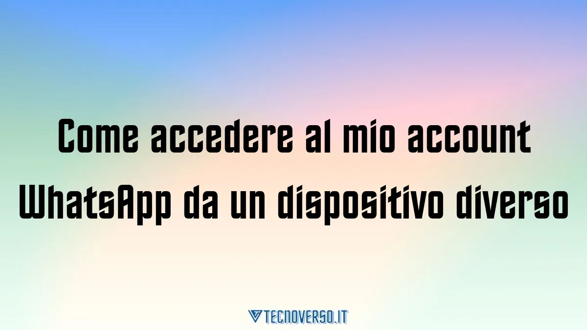 Come accedere al mio account WhatsApp da un dispositivo diverso