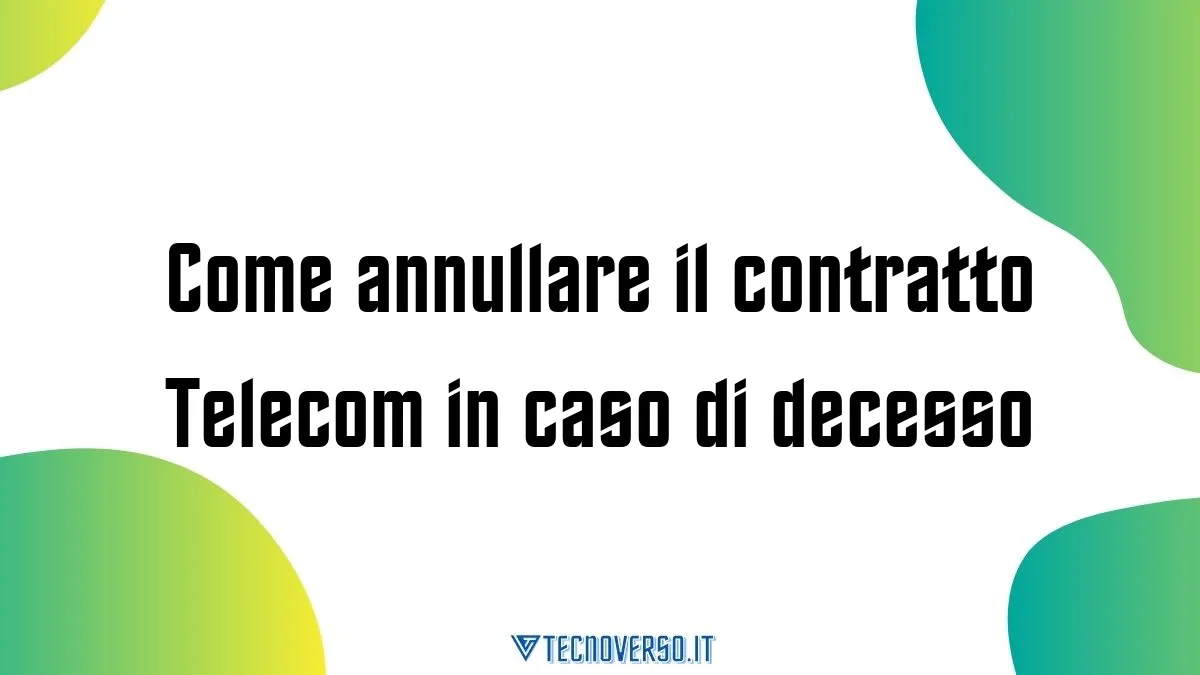 Come annullare il contratto Telecom in caso di decesso