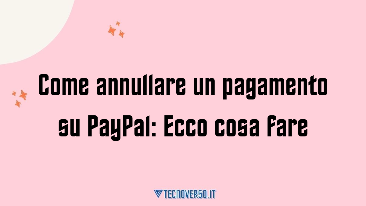 Come annullare un pagamento su PayPal Ecco cosa fare