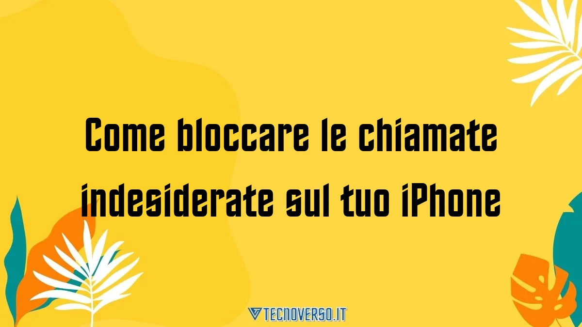 Come bloccare le chiamate indesiderate sul tuo iPhone