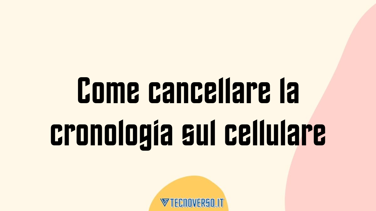 Come cancellare la cronologia sul cellulare