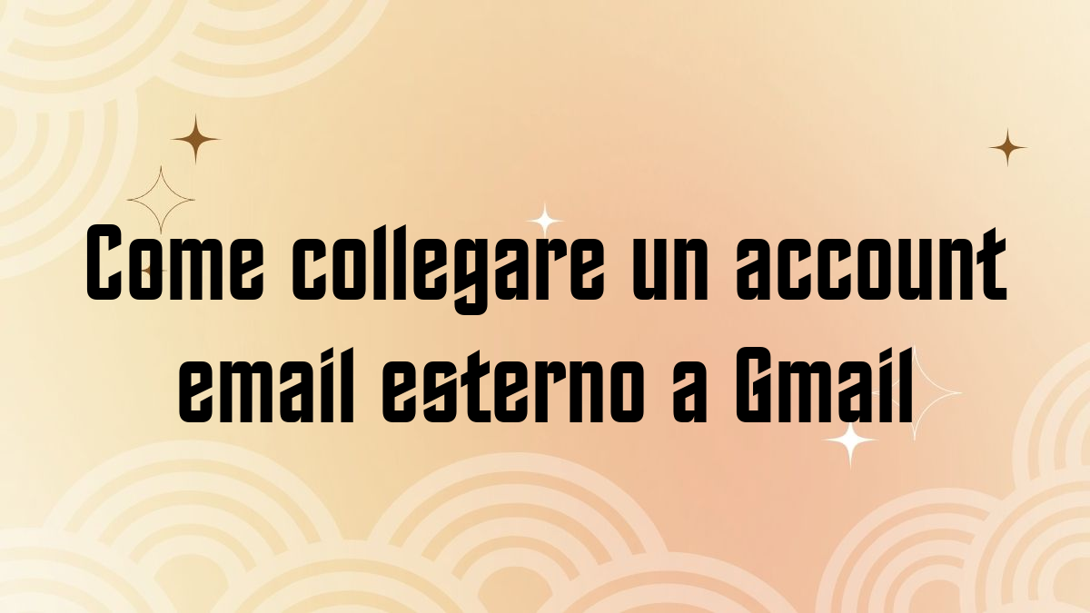 Come collegare un account email esterno a Gmail