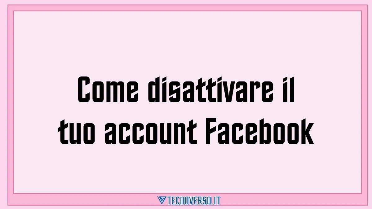 Come disattivare il tuo account Facebook