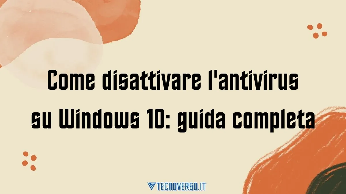 Come disattivare lantivirus su Windows 10 guida completa