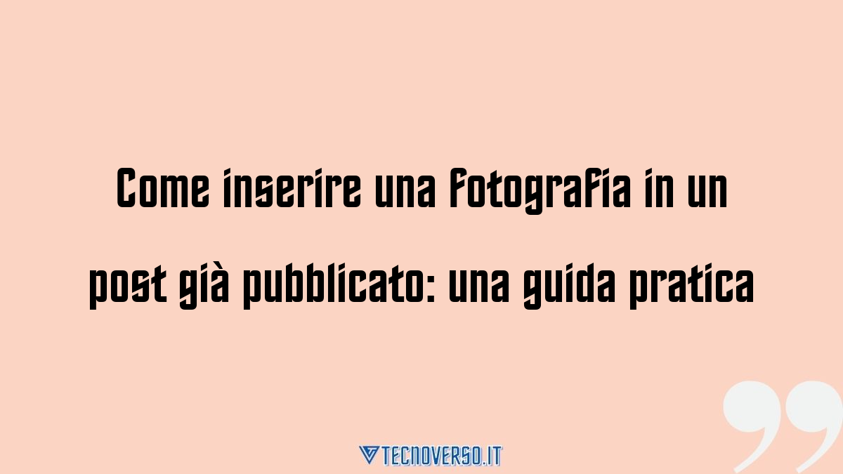 Come inserire una fotografia in un post gia pubblicato una guida pratica