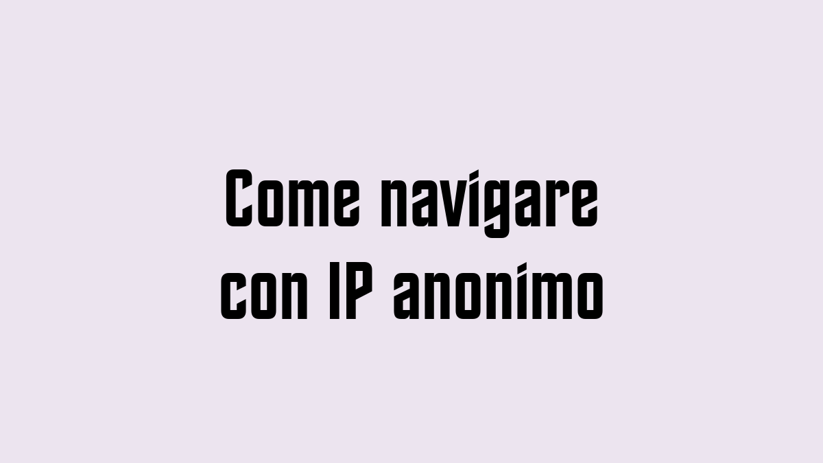 Come navigare con IP anonimo
