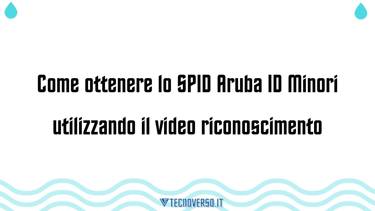 Come ottenere lo SPID Aruba ID Minori utilizzando il video riconoscimento