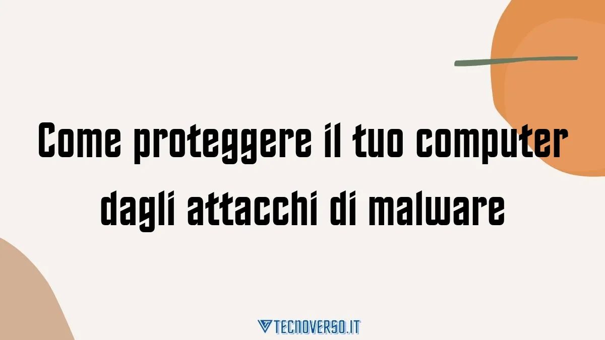 Come proteggere il tuo computer dagli attacchi di malware