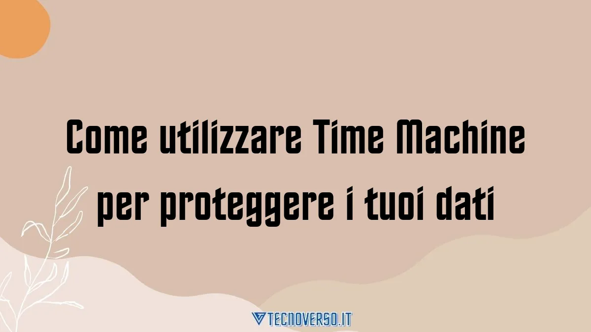 Come utilizzare Time Machine per proteggere i tuoi dati