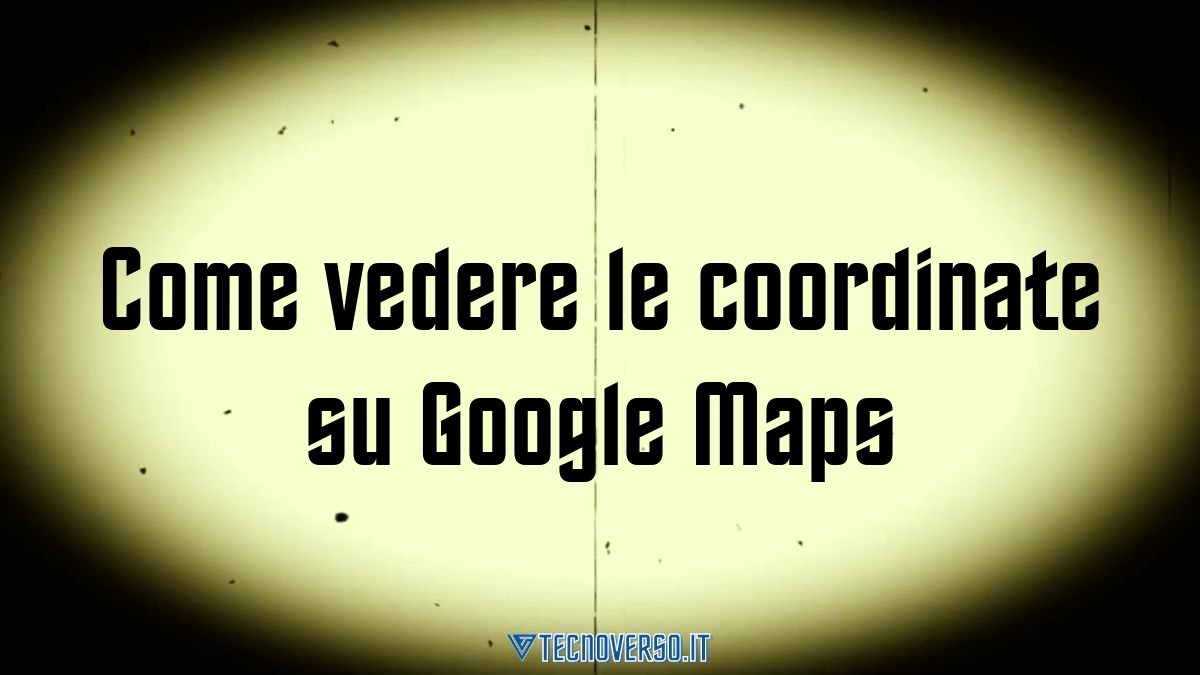 Come vedere le coordinate su Google Maps