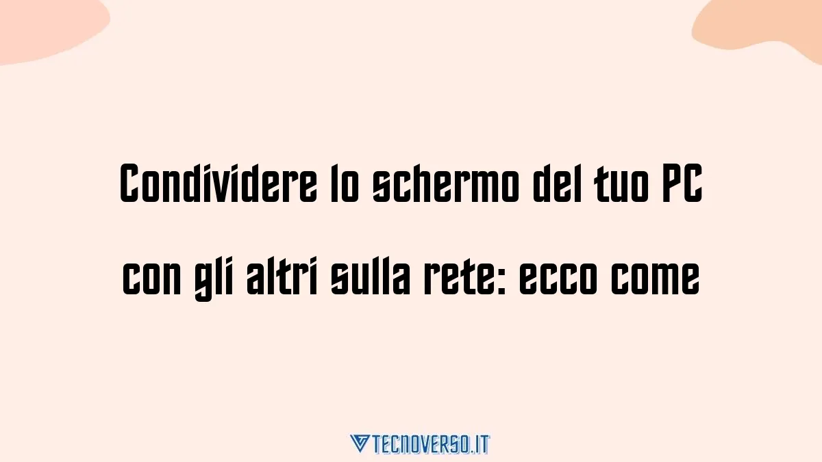 Condividere lo schermo del tuo PC con gli altri sulla rete ecco come