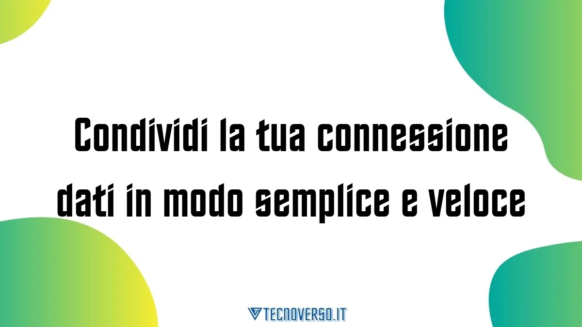 Condividi la tua connessione dati in modo semplice e veloce