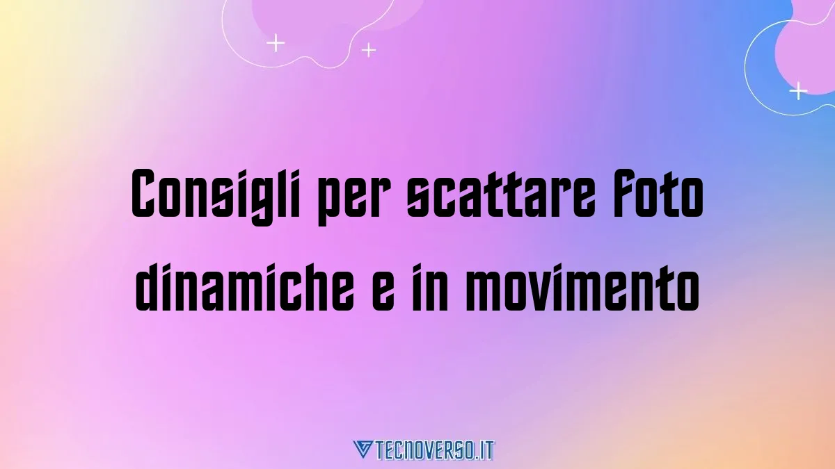 Consigli per scattare foto dinamiche e in movimento