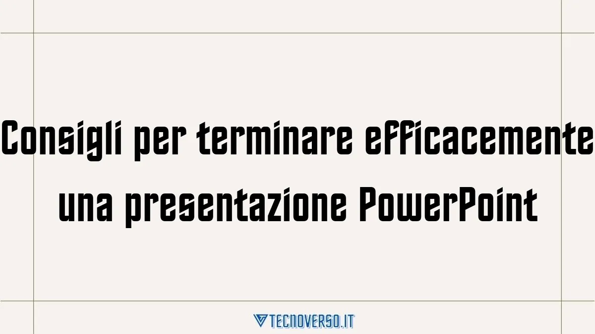 Consigli per terminare efficacemente una presentazione PowerPoint