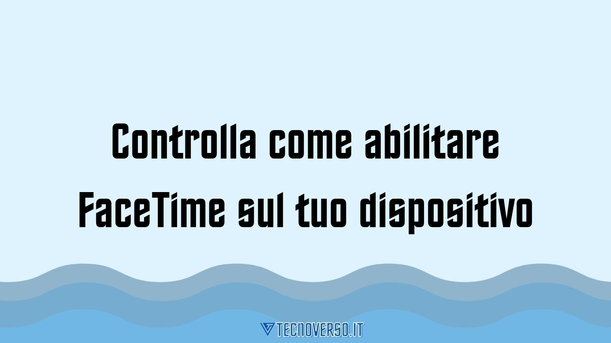 Controlla come abilitare FaceTime sul tuo dispositivo