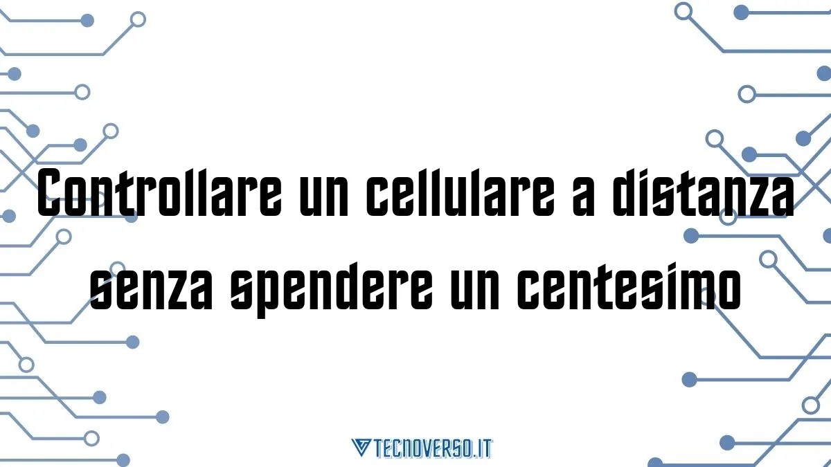 Controllare un cellulare a distanza senza spendere un centesimo