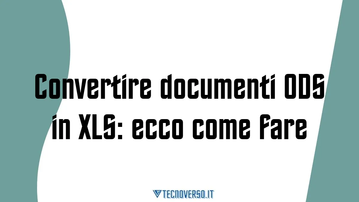 Convertire documenti ODS in XLS ecco come fare