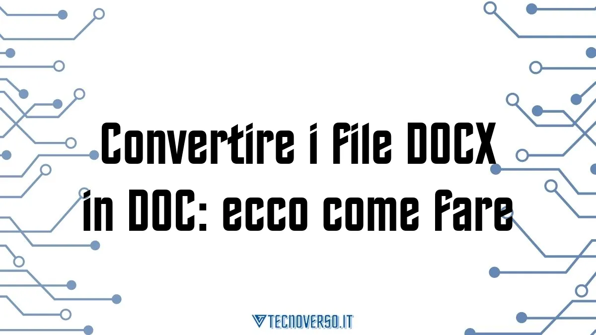 Convertire i file DOCX in DOC ecco come fare