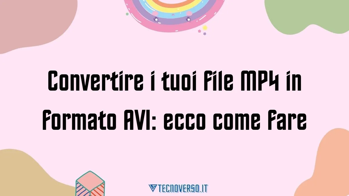 Convertire i tuoi file MP4 in formato AVI ecco come fare