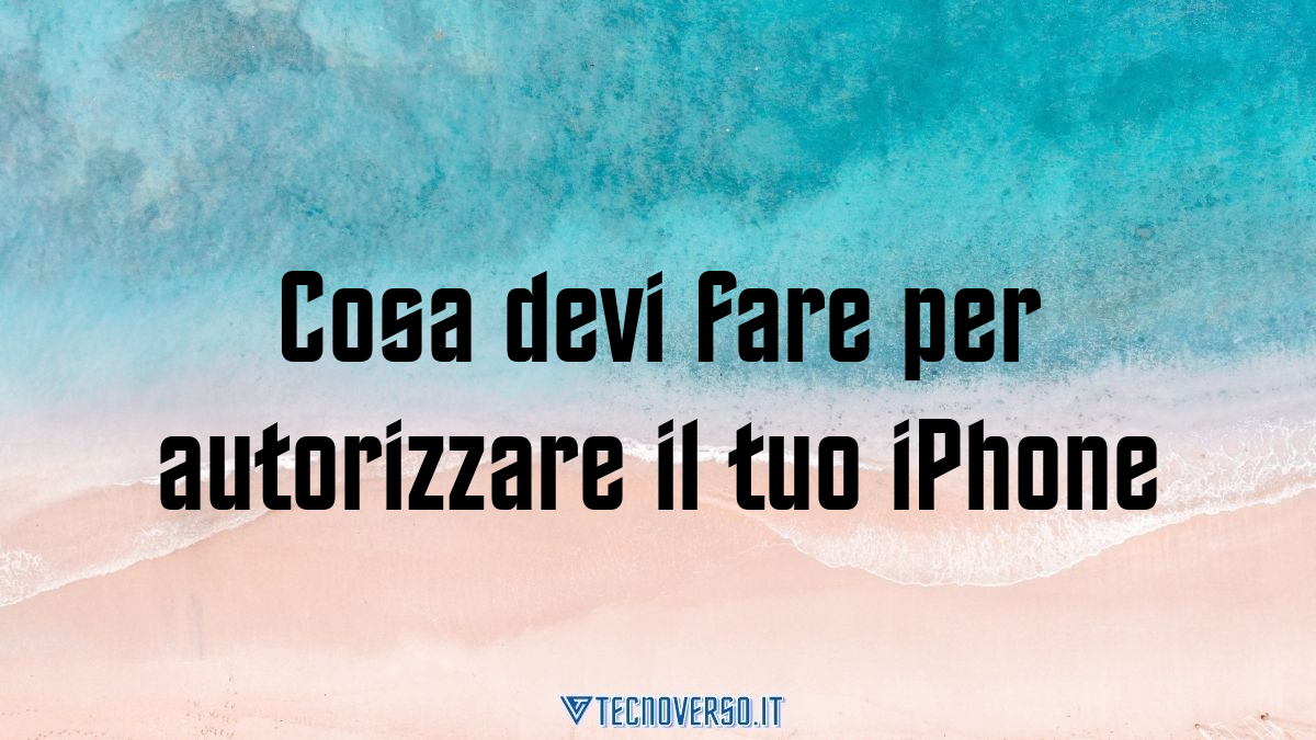 Cosa devi fare per autorizzare il tuo iPhone