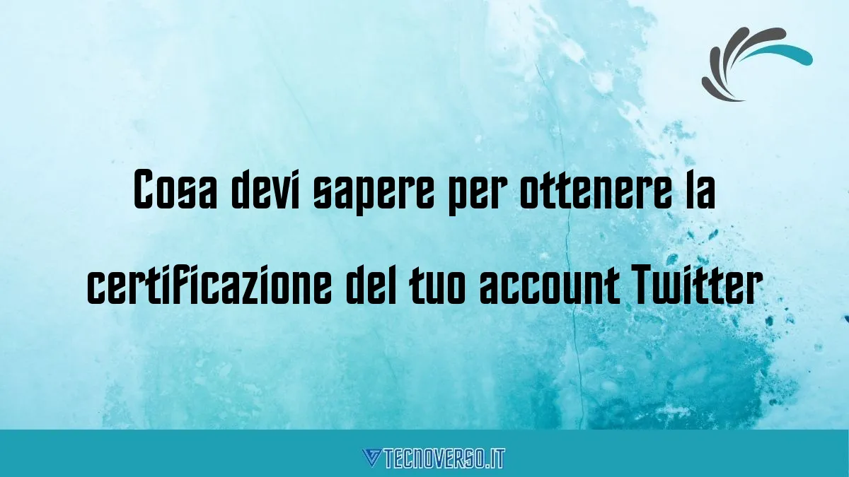 Cosa devi sapere per ottenere la certificazione del tuo account Twitter