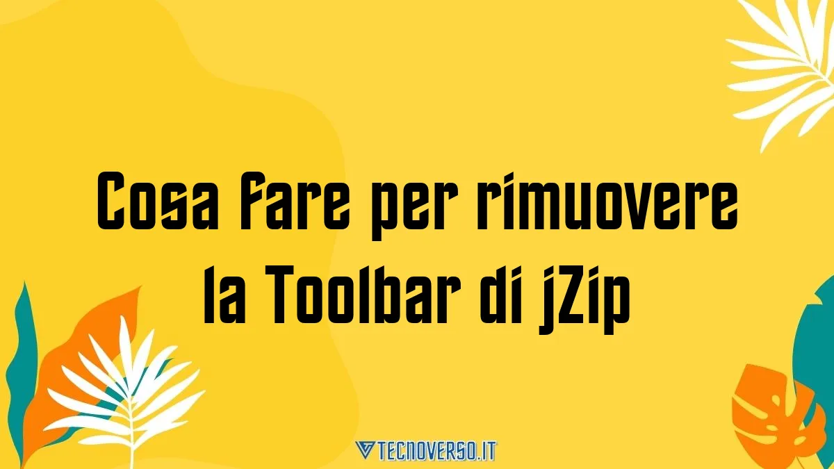 Cosa fare per rimuovere la Toolbar di jZip