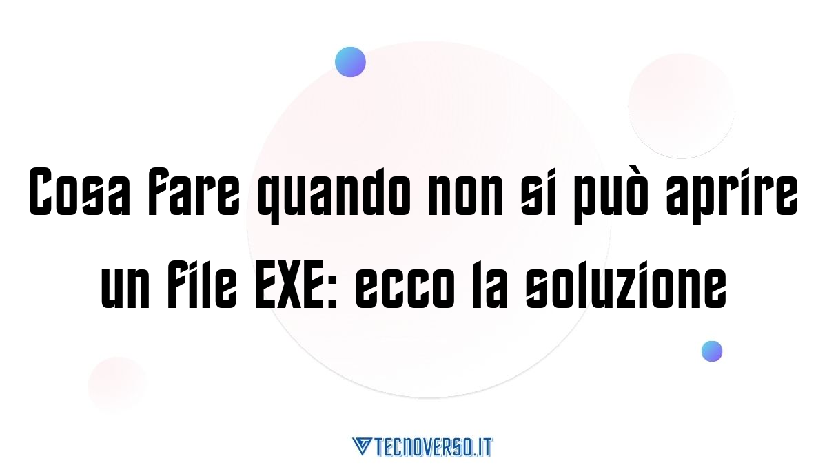 Cosa fare quando non si puo aprire un file EXE ecco la soluzione