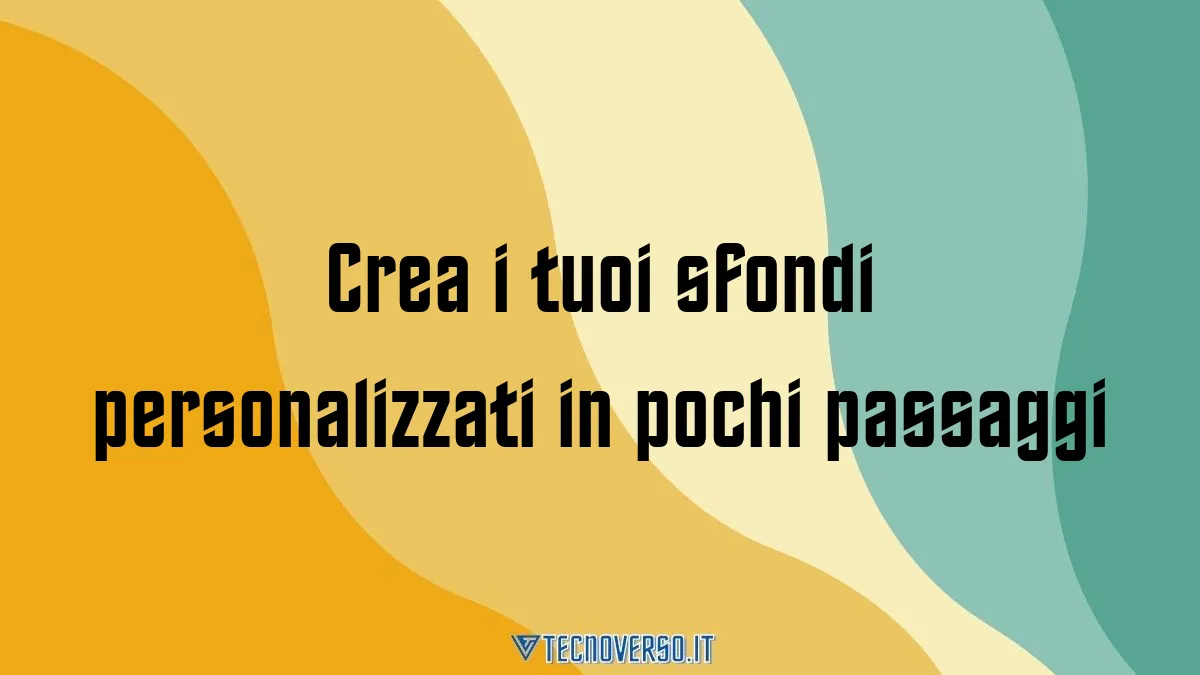 Crea i tuoi sfondi personalizzati in pochi passaggi