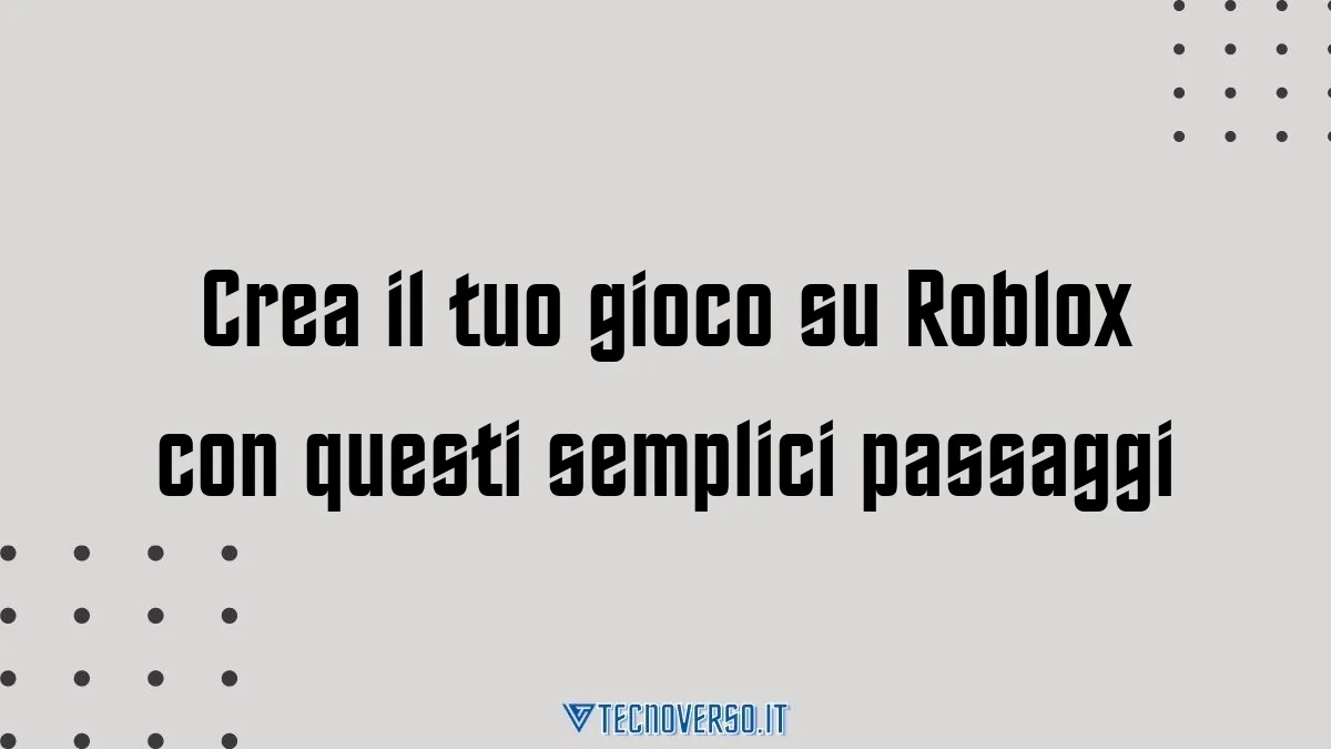 Crea il tuo gioco su Roblox con questi semplici passaggi