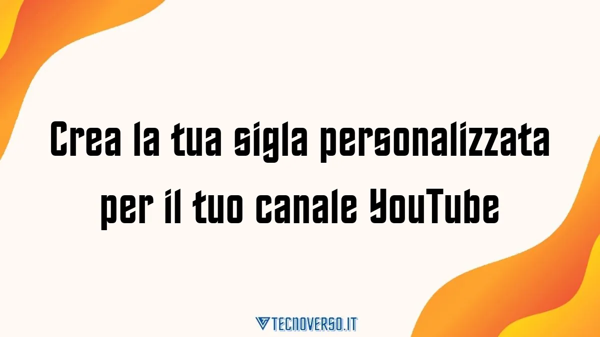 Crea la tua sigla personalizzata per il tuo canale YouTube