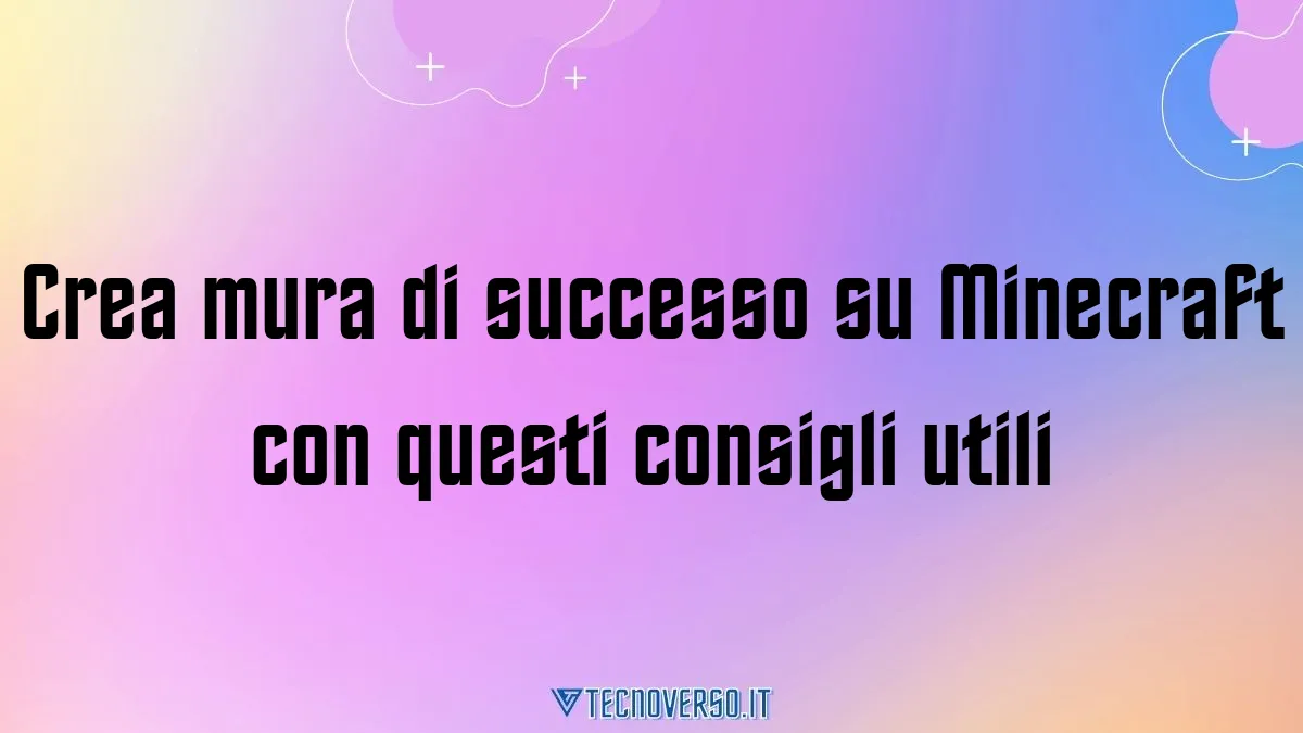 Crea mura di successo su Minecraft con questi consigli utili