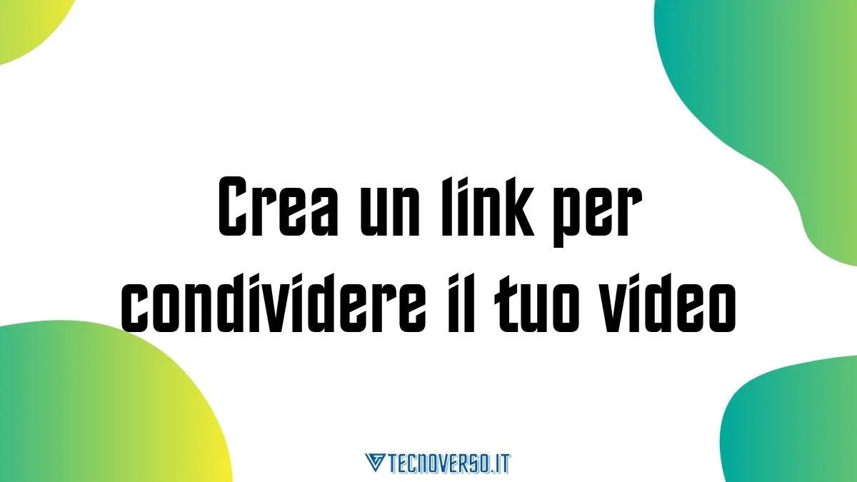 Crea un link per condividere il tuo video