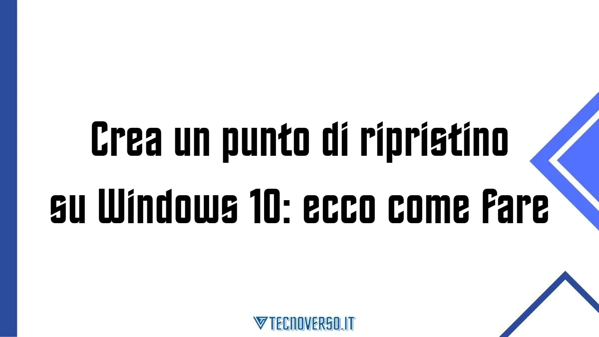 Crea un punto di ripristino su Windows 10 ecco come fare