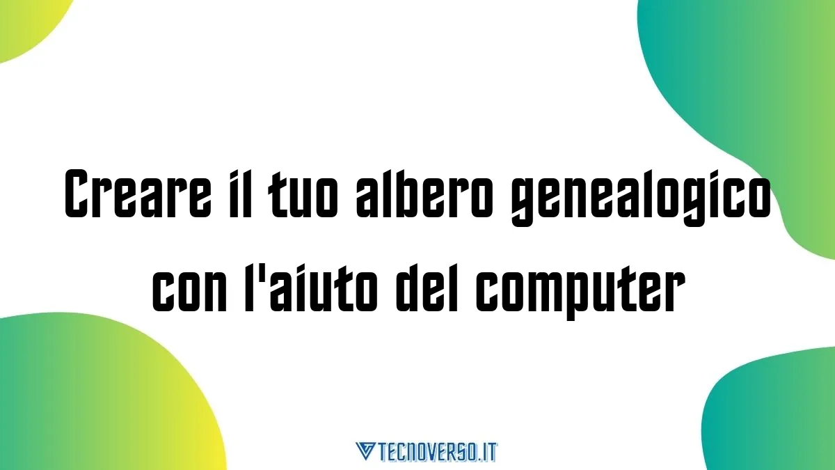 Creare il tuo albero genealogico con laiuto del computer