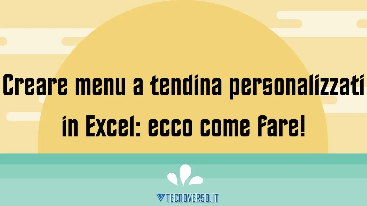 Creare menu a tendina personalizzati in Excel ecco come fare