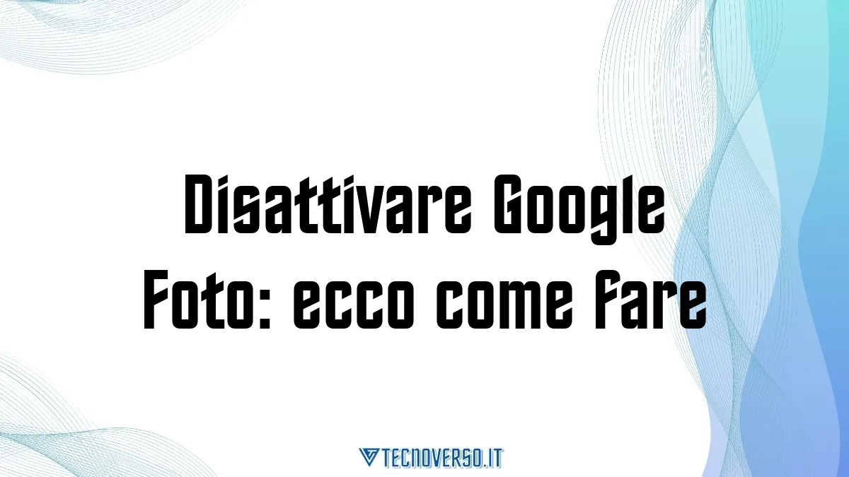 Disattivare Google Foto ecco come fare