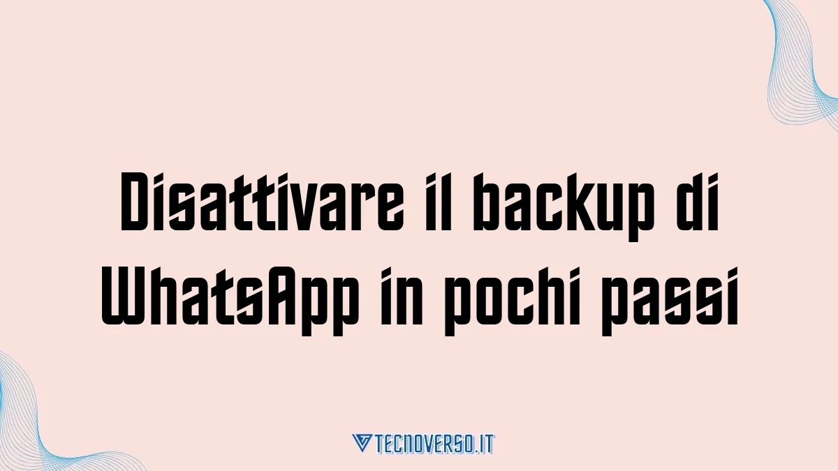 Disattivare il backup di WhatsApp in pochi passi