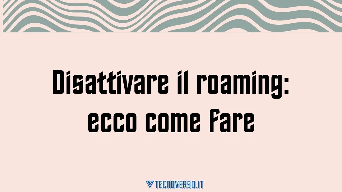 Disattivare il roaming ecco come fare