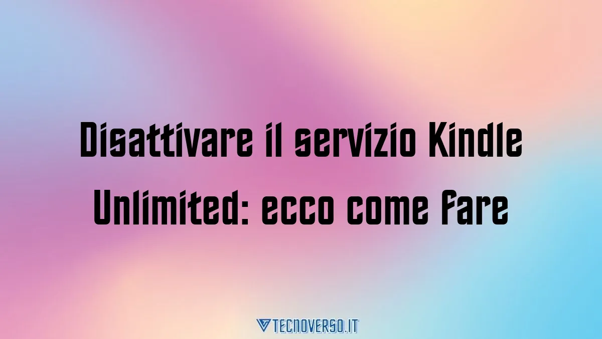 Disattivare il servizio Kindle Unlimited ecco come fare