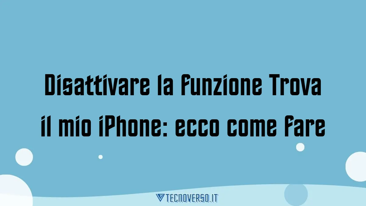 Disattivare la funzione Trova il mio iPhone ecco come fare