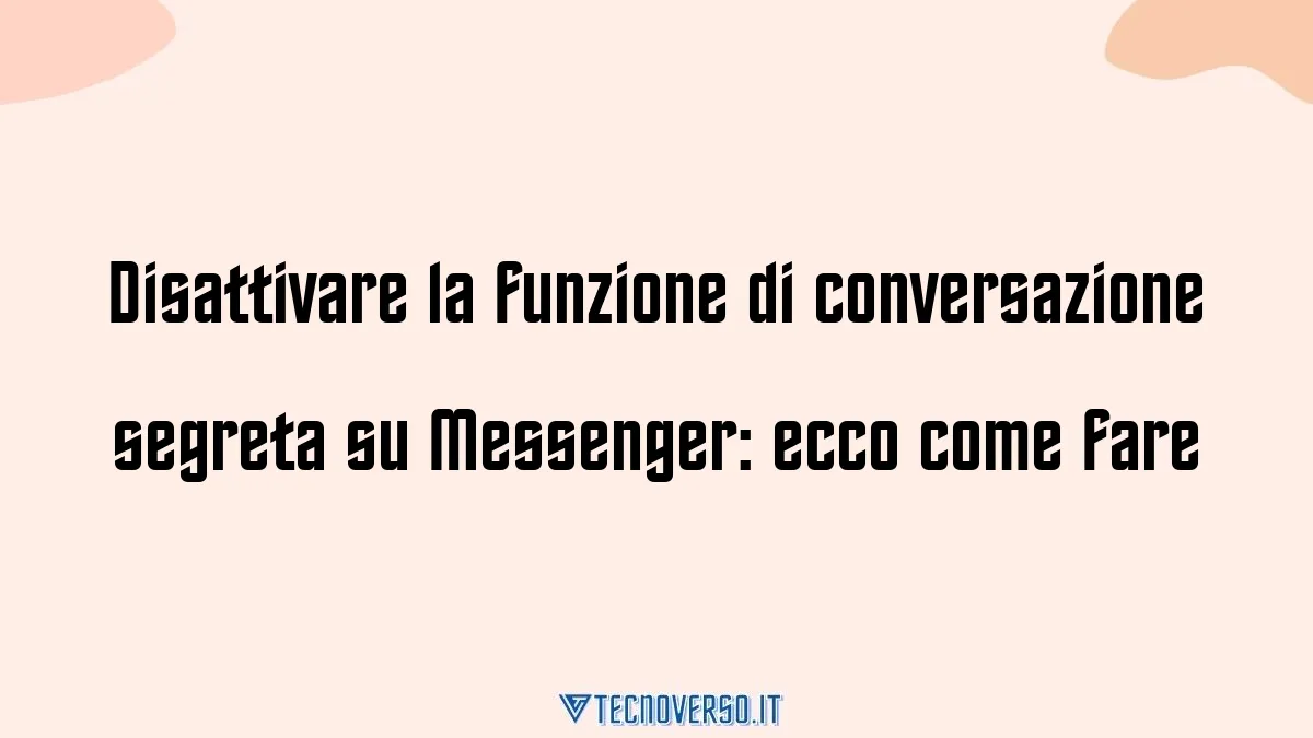 Disattivare la funzione di conversazione segreta su Messenger ecco come fare