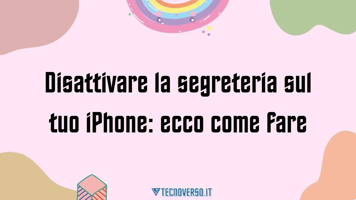 Disattivare la segreteria sul tuo iPhone ecco come fare