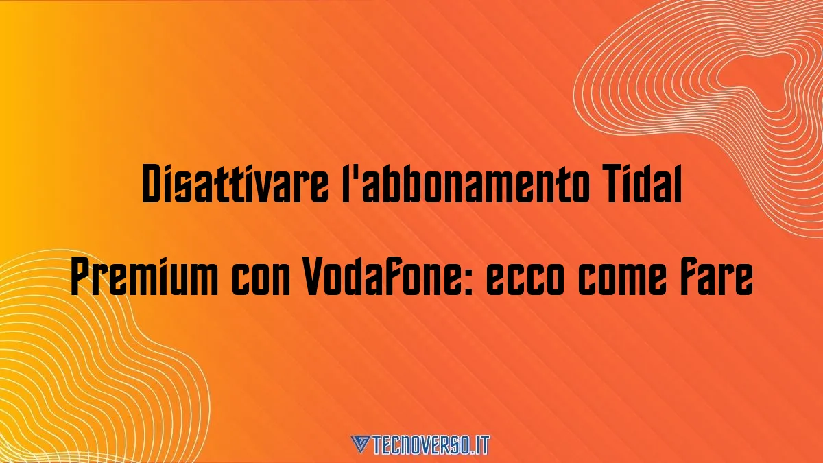 Disattivare labbonamento Tidal Premium con Vodafone ecco come fare