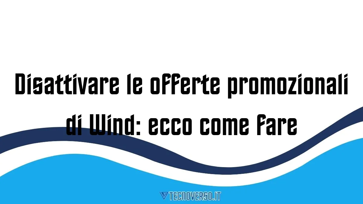 Disattivare le offerte promozionali di Wind ecco come fare