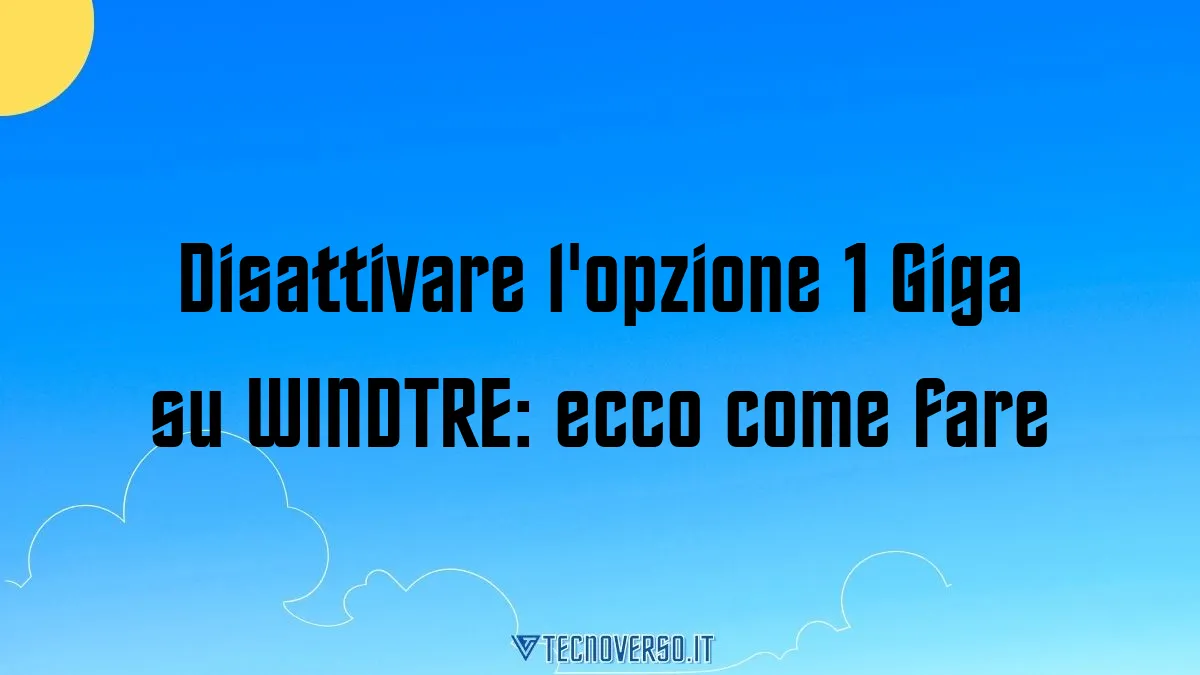 Disattivare lopzione 1 Giga su WINDTRE ecco come fare