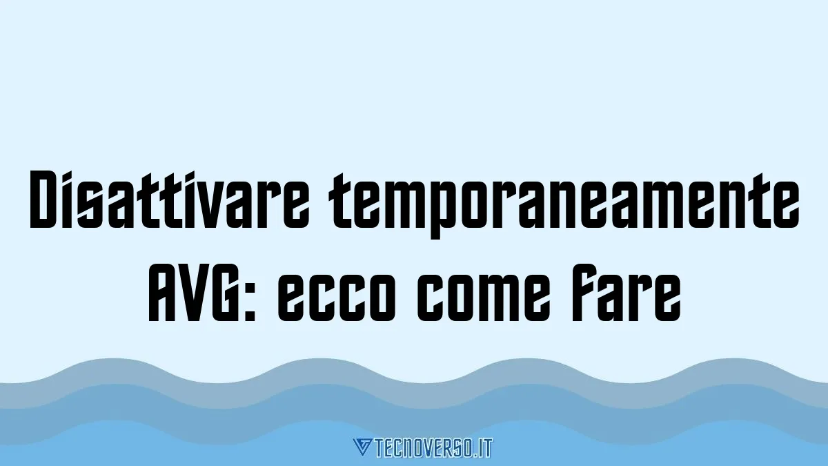 Disattivare temporaneamente AVG ecco come fare