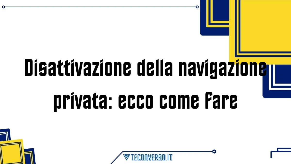 Disattivazione della navigazione privata ecco come fare