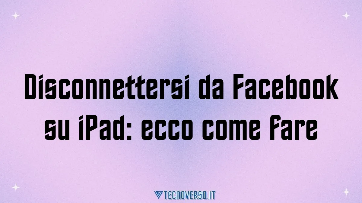 Disconnettersi da Facebook su iPad ecco come fare