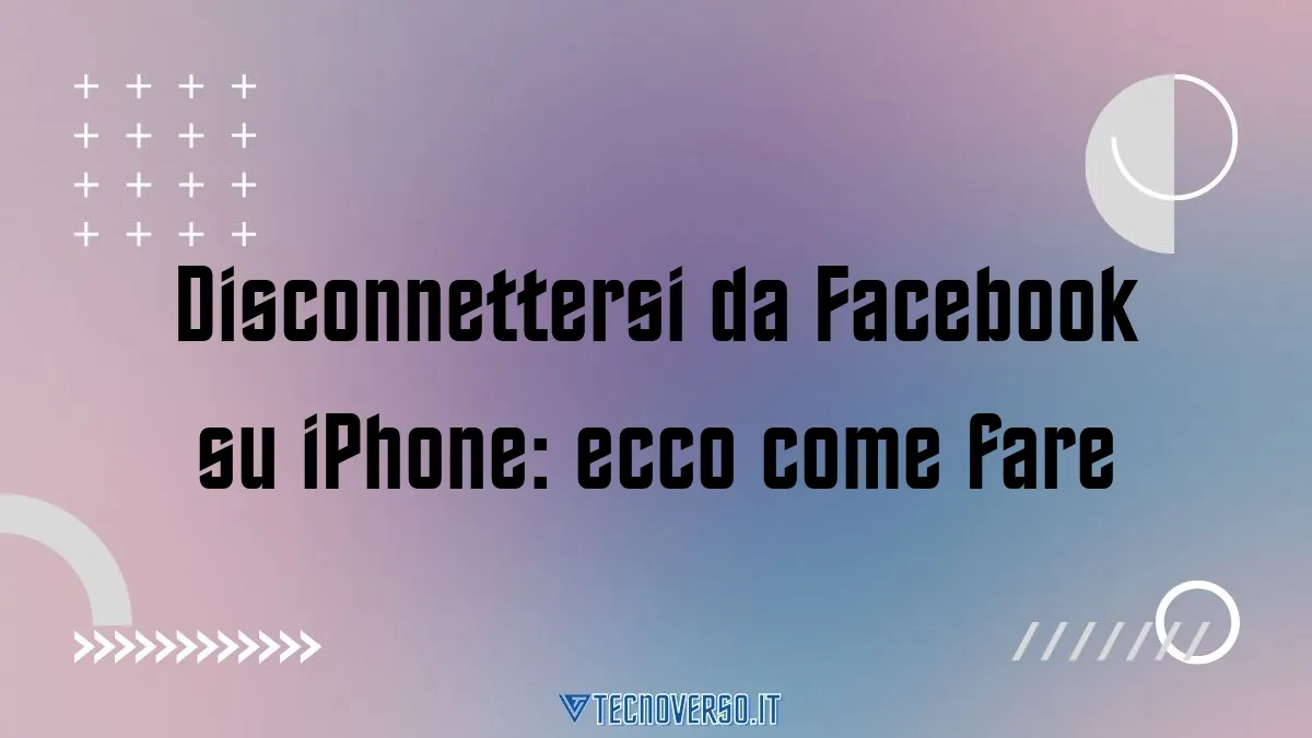 Disconnettersi da Facebook su iPhone ecco come fare