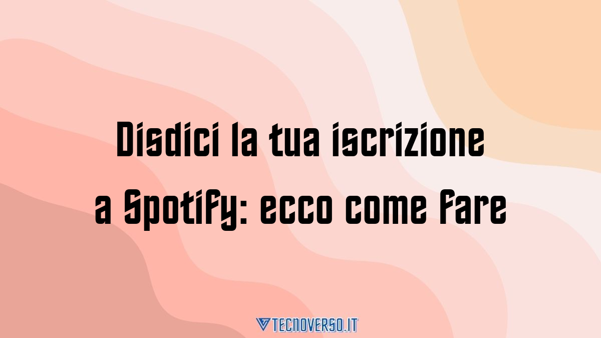 Disdici la tua iscrizione a Spotify ecco come fare